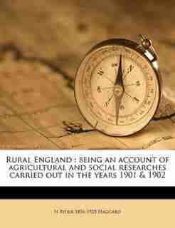 Rural England: Being An Account Of Agricultural And Social Researches Carried Out In The Years 1901 & 1902 Volume de H Rider 1856-1925 Haggard