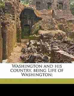 Washington And His Country, Being Life Of Washington; by Washington Irving