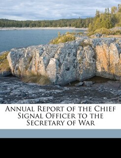 Annual Report of the Chief Signal Officer to the Secretary of War