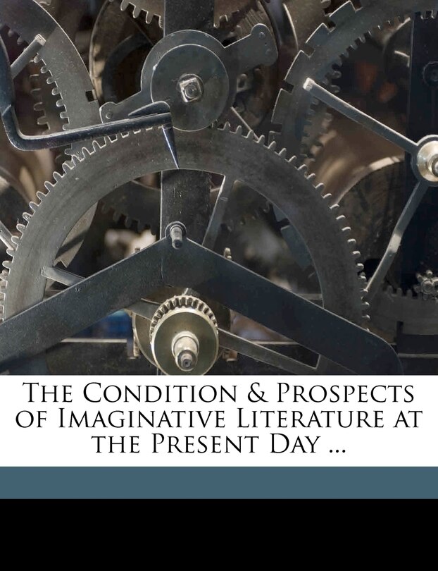 Front cover_The Condition & Prospects of Imaginative Literature at the Present Day ...