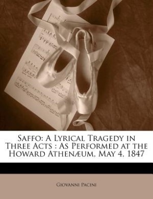 Saffo: A Lyrical Tragedy in Three Acts : As Performed at the Howard Athenæum, May 4, 1847