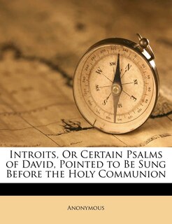 Front cover_Introits, Or Certain Psalms Of David, Pointed To Be Sung Before The Holy Communion