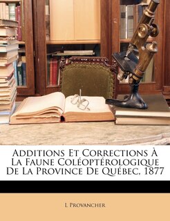 Couverture_Additions Et Corrections À La Faune Coléoptérologique De La Province De Québec, 1877