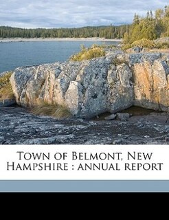 Town Of Belmont, New Hampshire: Annual Report