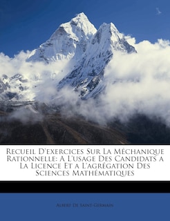 Recueil D'exercices Sur La Méchanique Rationnelle: A L'usage Des Candidats a La Licence Et a L'agrégation Des Sciences Mathématiques