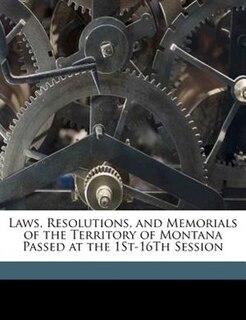 Front cover_Laws, Resolutions, and Memorials of the Territory of Montana Passed at the 1St-16Th Session