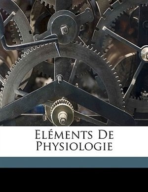 Eléments De Physiologie