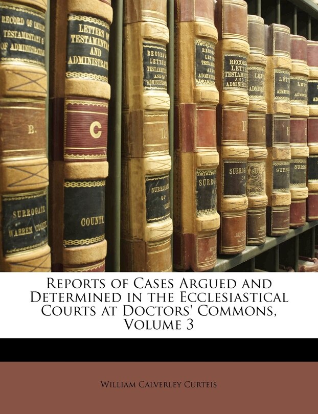 Couverture_Reports of Cases Argued and Determined in the Ecclesiastical Courts at Doctors' Commons, Volume 3