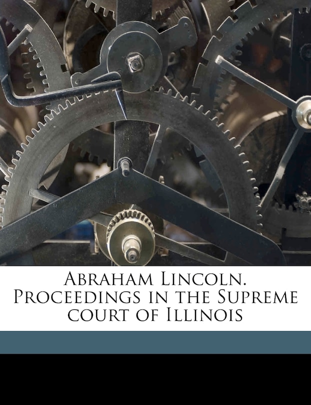 Abraham Lincoln. Proceedings In The Supreme Court Of Illinois