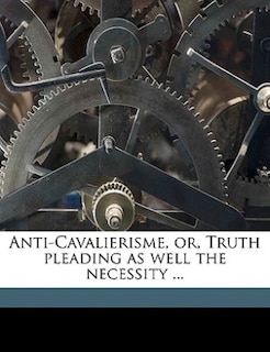 Front cover_Anti-cavalierisme, Or, Truth Pleading As Well The Necessity ...