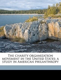 The Charity Organization Movement In The United States; A Study In American Philanthropy