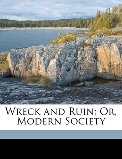 Wreck and Ruin: Or, Modern Society