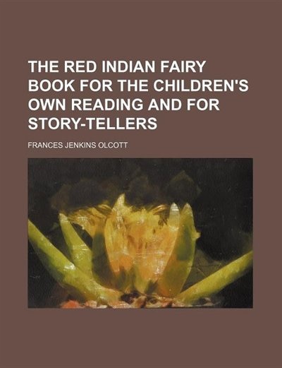 The Red Indian Fairy Book For The Children's Own Reading And For Story-tellers
