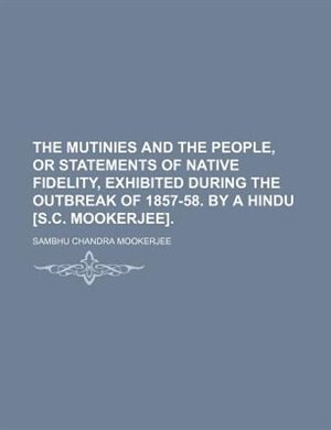 Couverture_The mutinies and the people, or Statements of native fidelity, exhibited during the outbreak of 1857-58. By a Hindu [S.C. Mookerjee].