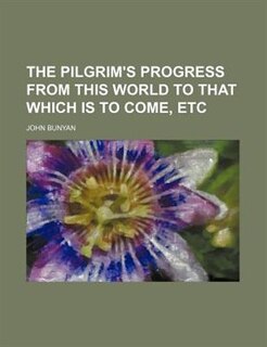Couverture_The Pilgrim's Progress From This World To That Which Is To Come, Etc