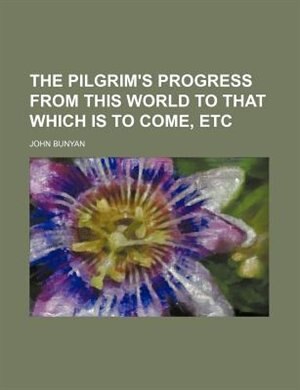 Couverture_The Pilgrim's Progress From This World To That Which Is To Come, Etc