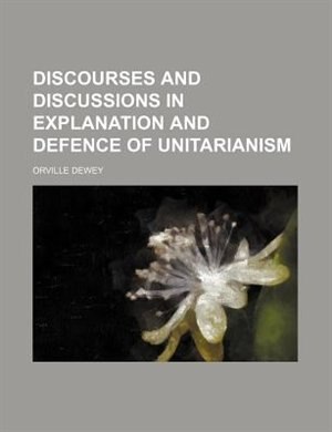 Front cover_Discourses And Discussions In Explanation And Defence Of Unitarianism