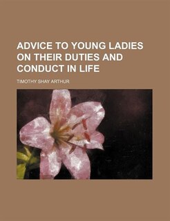 Front cover_Advice To Young Ladies On Their Duties And Conduct In Life