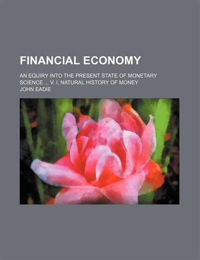 Couverture_Financial Economy; An Equiry Into the Present State of Monetary Science V. I, Natural History of Money