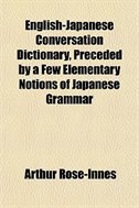 English-Japanese Conversation Dictionary, Preceded by a Few Elementary Notions of Japanese Grammar