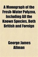A Monograph of the Fresh-Water Polyzoa, Including All the Known Species, Both British and Foreign
