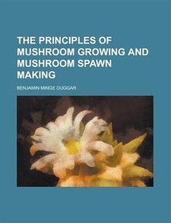 The Principles Of Mushroom Growing And Mushroom Spawn Making