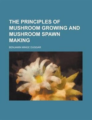 The Principles Of Mushroom Growing And Mushroom Spawn Making