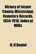 History of Jasper County, Mississippi, Cemetery Records, 1834-1910, Index of Wills by H. H Daniel