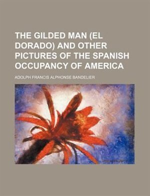 Front cover_The gilded man (El Dorado) and other pictures of the Spanish occupancy of America