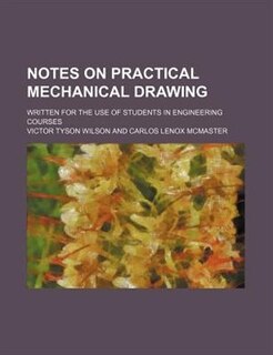 Notes on practical mechanical drawing; written for the use of students in engineering courses