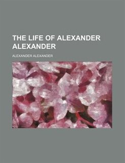 The life of Alexander Alexander