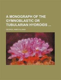 A monograph of the gymnoblastic or tubularian hydroids
