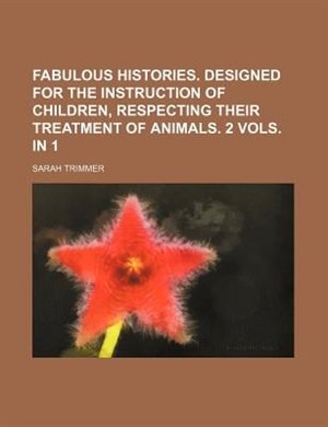 Fabulous histories. Designed for the instruction of children, respecting their treatment of animals. 2 vols. in 1
