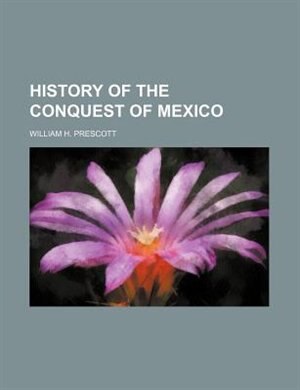 History of the Conquest of Mexico