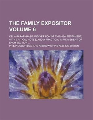 Front cover_The Family Expositor; Or, a Paraphrase and Version of the New Testament; With Critical Notes, and a Practical Improvement of Each Section ... Volume 6