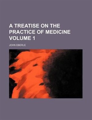 A treatise on the practice of medicine Volume 1