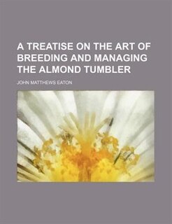 Couverture_A Treatise On The Art Of Breeding And Managing The Almond Tumbler