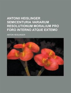 Couverture_Antonii Heislinger Semicenturia Variarum Resolutionum Moralium Pro Foro Interno Atque Extemo