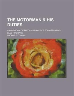 The Motorman & His Duties; A Handbook of Theory & Practice for Operating Electric Cars
