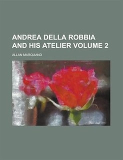 Front cover_Andrea Della Robbia and His Atelier Volume 2