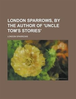 Front cover_London Sparrows, by the Author of 'Uncle Tom's Stories'