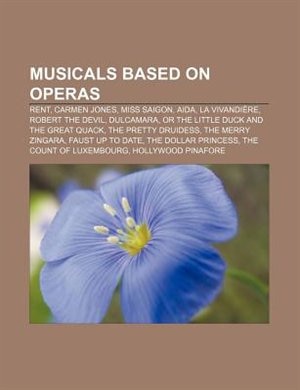 Musicals based on operas: Rent, Carmen Jones, Miss Saigon, Aida, La Vivandière, Robert the Devil, Dulcamara