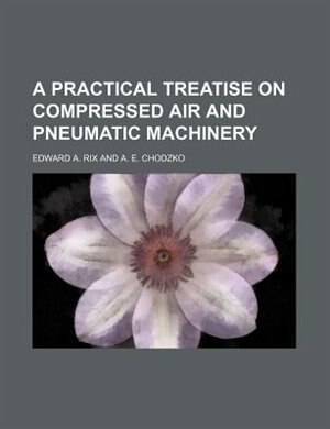 Front cover_A practical treatise on compressed air and pneumatic machinery