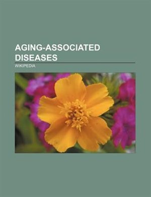 Aging-Associated Diseases: Cancer, Arthritis, Dementia, Coronary Artery Disease, Hypertension, Osteoporosis, Cataract, Diabete