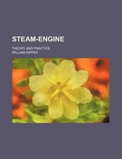 Steam-Engine; Theory and Practice