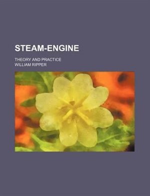 Steam-Engine; Theory and Practice