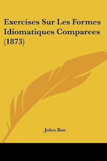 Front cover_Exercises Sur Les Formes Idiomatiques Comparees (1873)