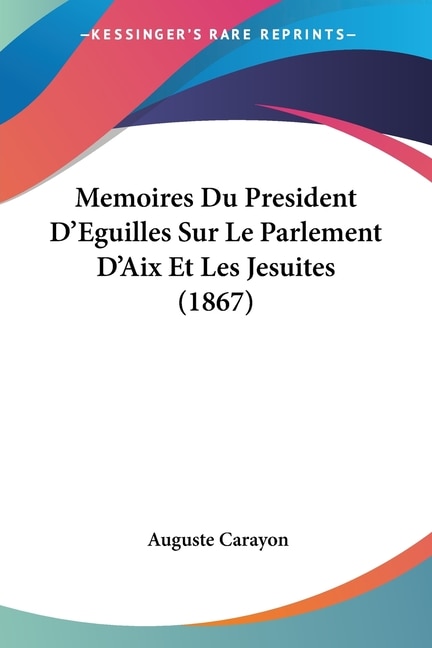 Couverture_Memoires Du President D'Eguilles Sur Le Parlement D'Aix Et Les Jesuites (1867)