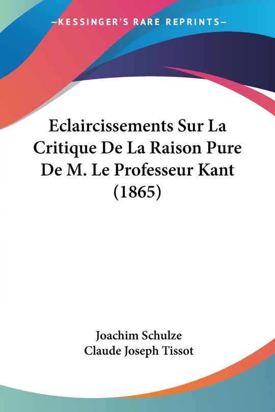 Front cover_Eclaircissements Sur La Critique De La Raison Pure De M. Le Professeur Kant (1865)