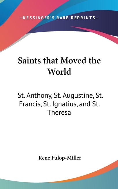 Saints that Moved the World: St. Anthony, St. Augustine, St. Francis, St. Ignatius, and St. Theresa